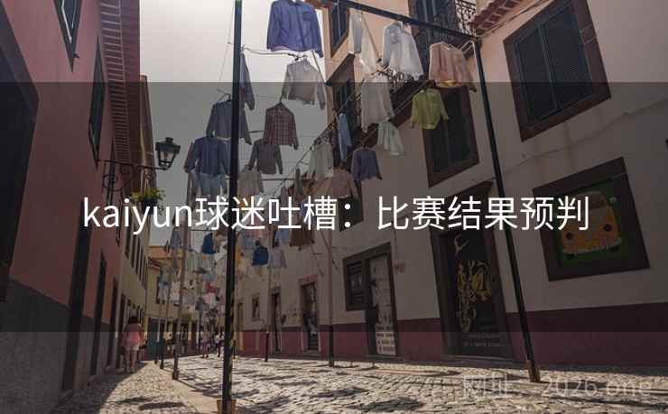 kaiyun球迷吐槽：比赛结果预判