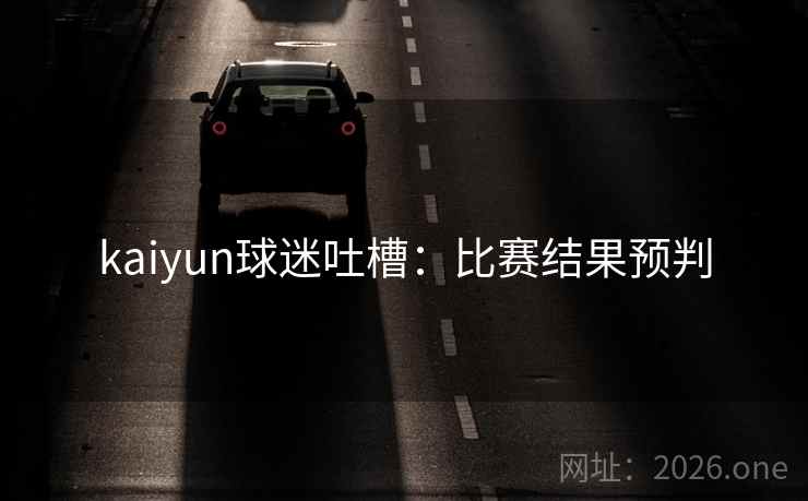 kaiyun球迷吐槽：比赛结果预判