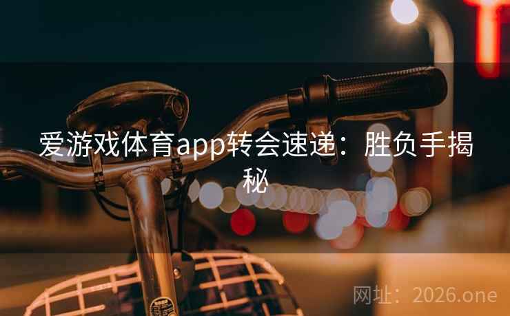 爱游戏体育app转会速递：胜负手揭秘