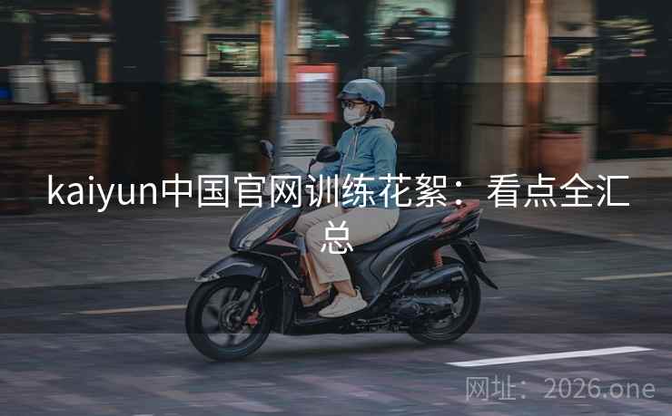 kaiyun中国官网训练花絮：看点全汇总