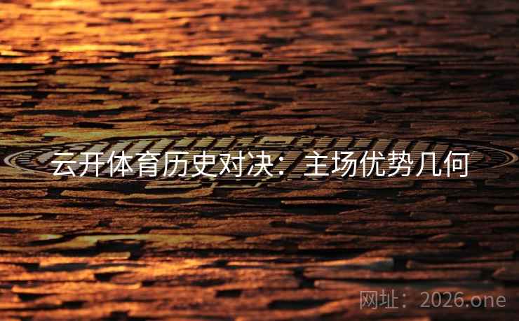 云开体育历史对决：主场优势几何