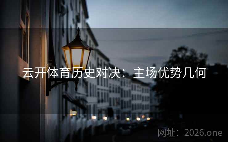 云开体育历史对决：主场优势几何  第2张