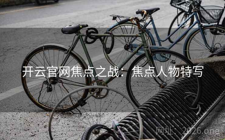 开云官网焦点之战：焦点人物特写
