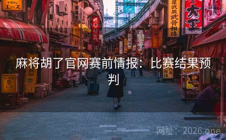麻将胡了官网赛前情报：比赛结果预判