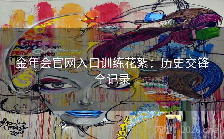 金年会官网入口训练花絮：历史交锋全记录