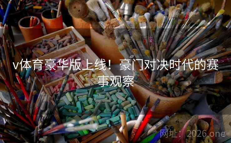 v体育豪华版上线！豪门对决时代的赛事观察