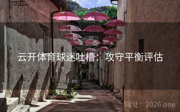 云开体育球迷吐槽：攻守平衡评估