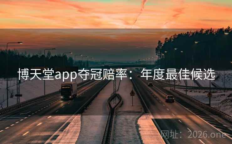 博天堂app夺冠赔率：年度最佳候选