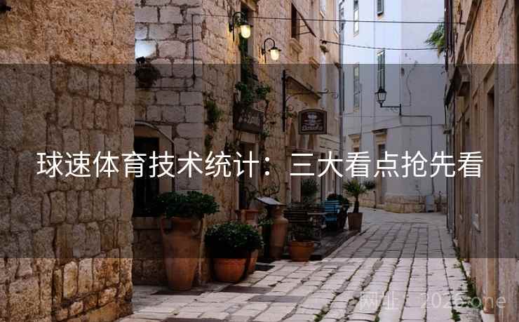 球速体育技术统计：三大看点抢先看