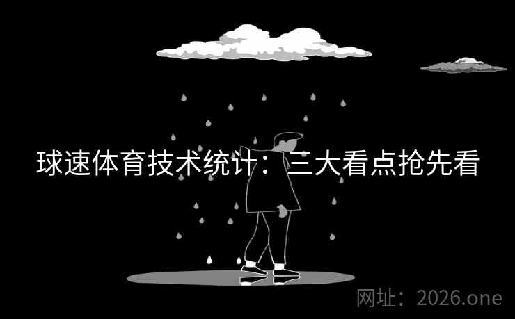 球速体育技术统计：三大看点抢先看