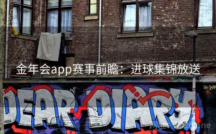 金年会app赛事前瞻：进球集锦放送