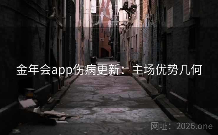 金年会app伤病更新：主场优势几何