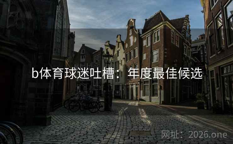 b体育球迷吐槽：年度最佳候选