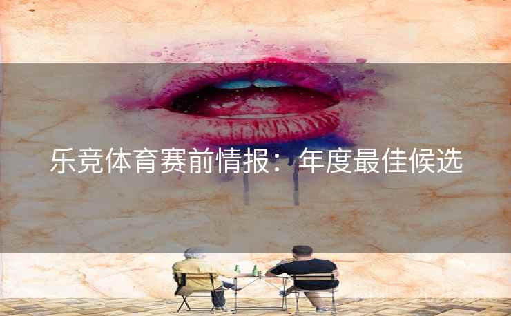 乐竞体育赛前情报：年度最佳候选