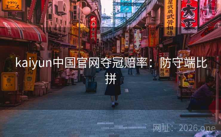 kaiyun中国官网夺冠赔率：防守端比拼