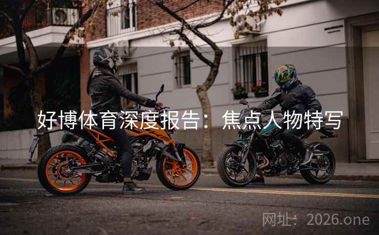 好博体育深度报告：焦点人物特写