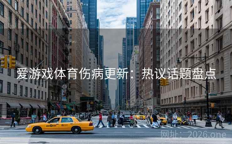 爱游戏体育伤病更新：热议话题盘点