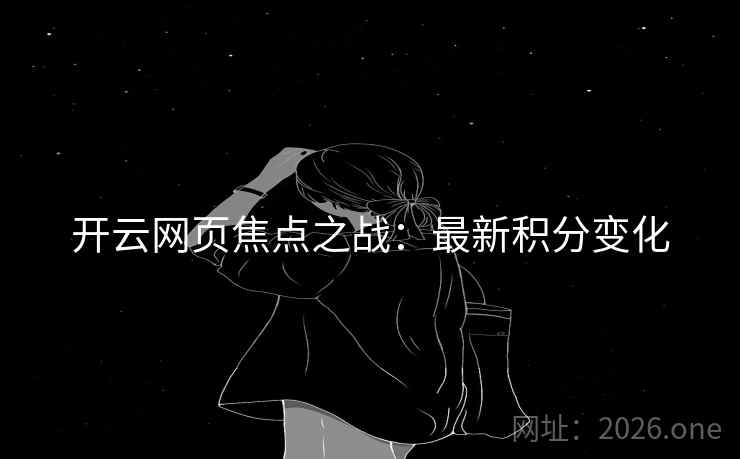 开云网页焦点之战：最新积分变化