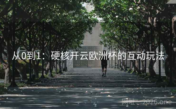 从0到1：硬核开云欧洲杯的互动玩法