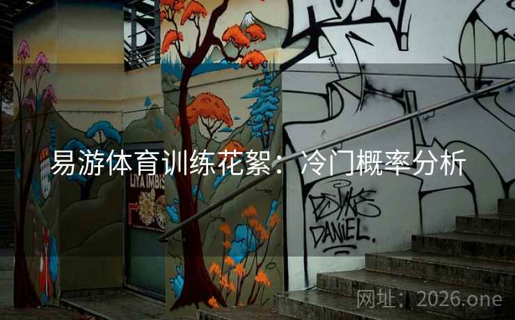 易游体育训练花絮：冷门概率分析