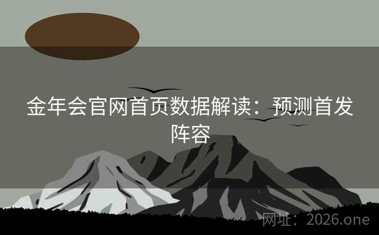 金年会官网首页数据解读：预测首发阵容