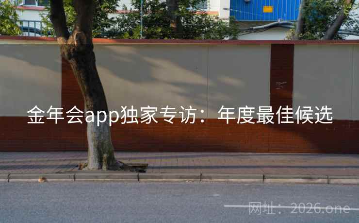 金年会app独家专访：年度最佳候选