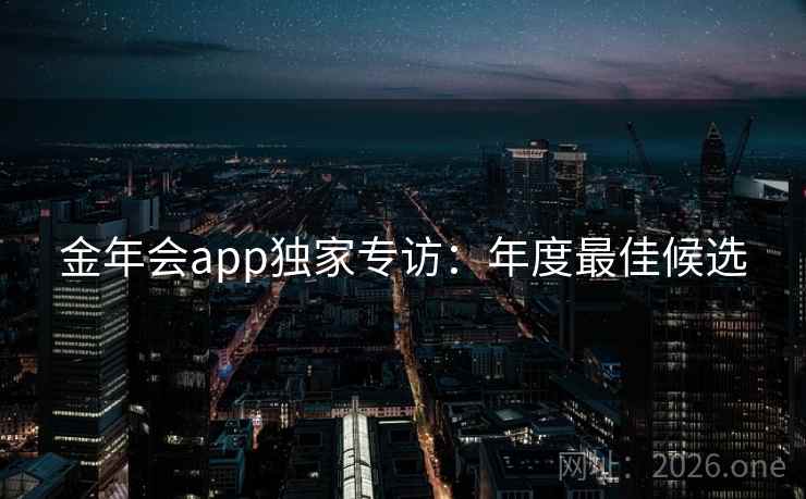 金年会app独家专访：年度最佳候选
