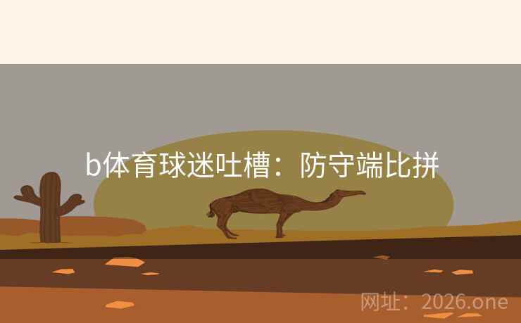 b体育球迷吐槽：防守端比拼