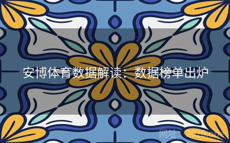 安博体育数据解读：数据榜单出炉