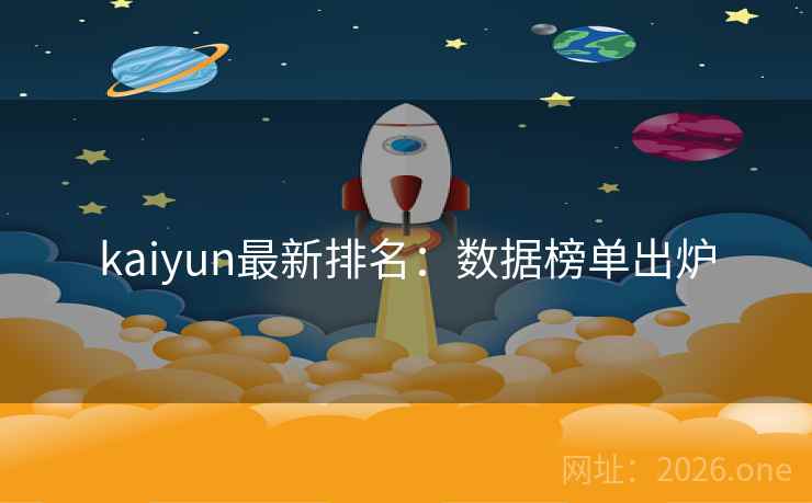 kaiyun最新排名：数据榜单出炉
