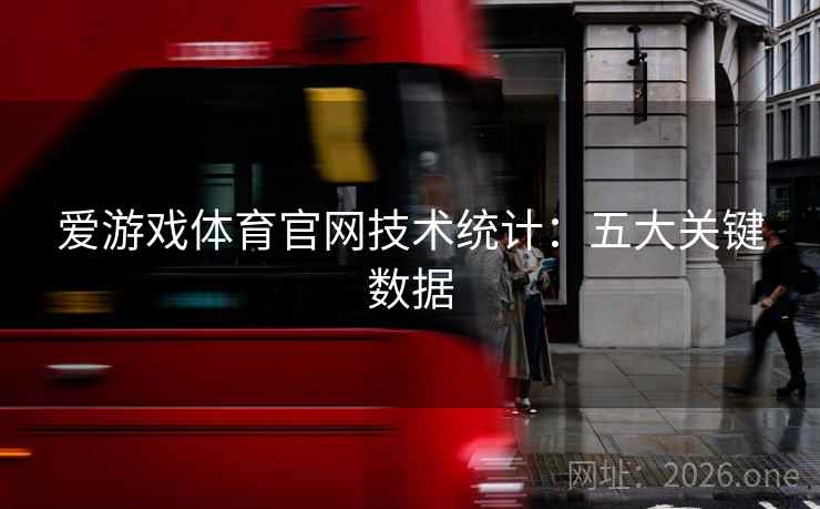 爱游戏体育官网技术统计：五大关键数据