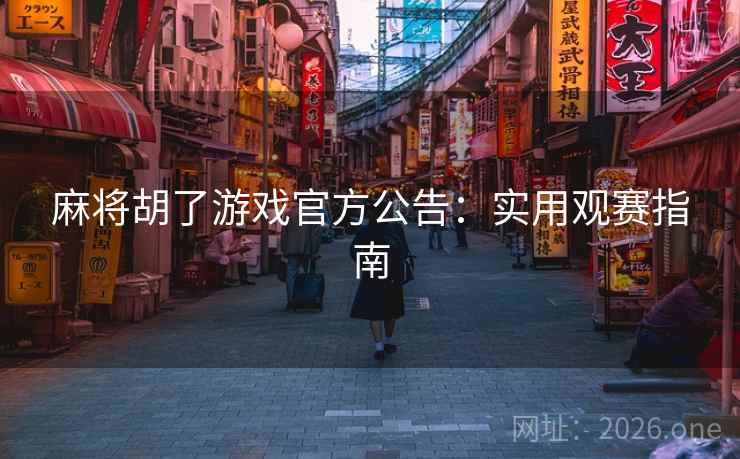 麻将胡了游戏官方公告：实用观赛指南