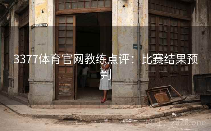 3377体育官网教练点评：比赛结果预判