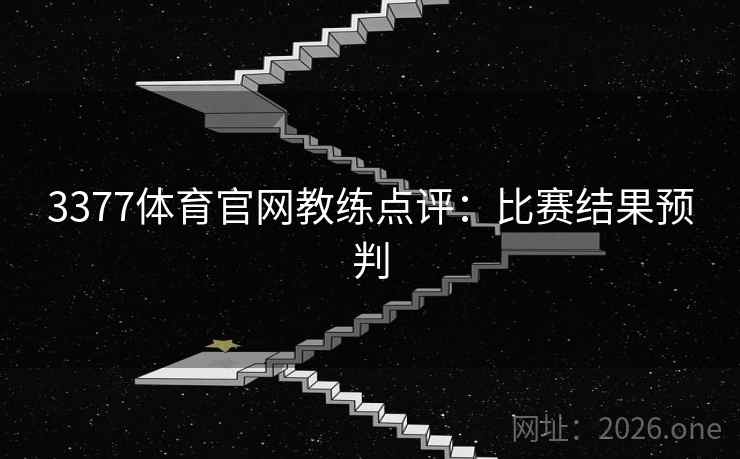 3377体育官网教练点评：比赛结果预判