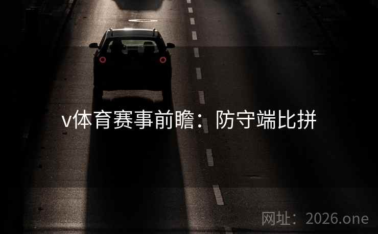 v体育赛事前瞻：防守端比拼