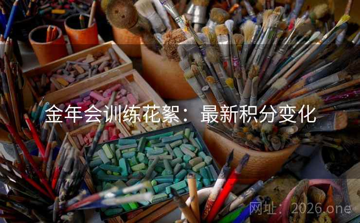 金年会训练花絮:最新积分变化