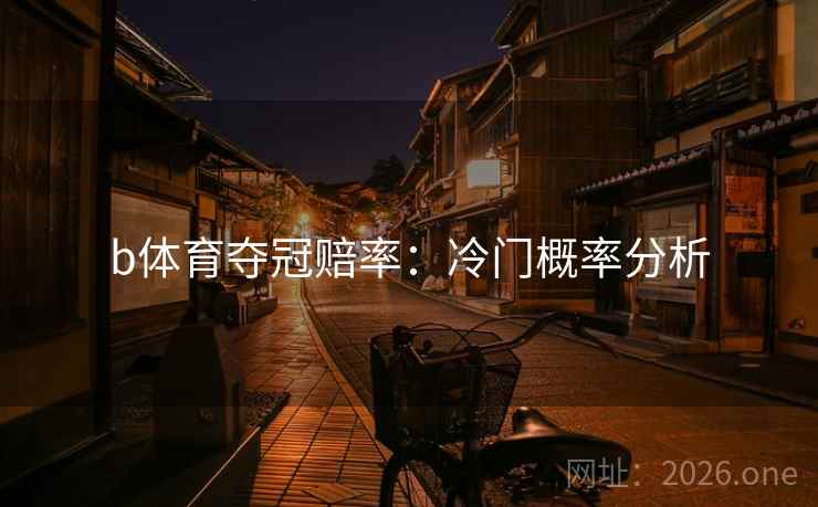 b体育夺冠赔率:冷门概率分析